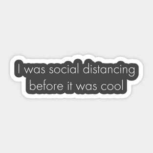 I Was Social Distancing Before It Was Cool Sticker